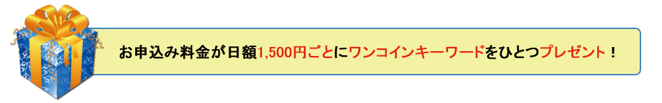 お申込み料金が日額1,500円ごとにワンコインキーワードをひとつプレゼント！